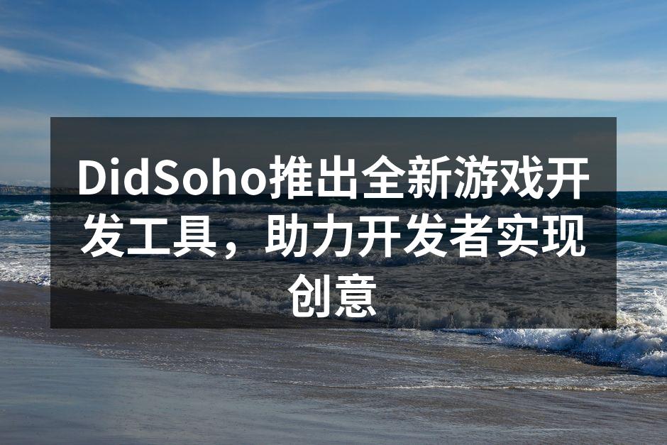 DidSoho推出全新游戏开发工具,助力开发者实现创意